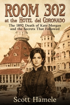 Room 302 at the Hotel del Coronado: The 1892 Death of Katie Morgan and the Secrets That Followed (Echoes in the Lobby: Historic Hotel Mysteries of America’s Hidden Past)
