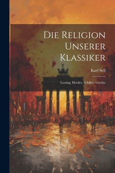 Paperback Die Religion Unserer Klassiker: Lessing, Herder, Schiller, Goethe [German] Book