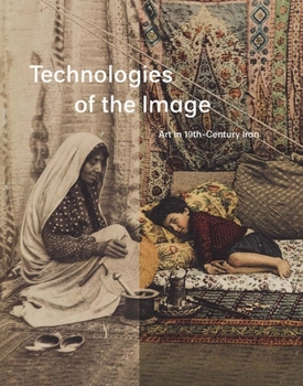 Hardcover Technologies of the Image: Art in 19th-Century Iran Book