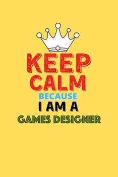 Paperback Keep Calm Because I Am A Games Designer - Funny Games Designer Notebook And Journal Gift: Lined Notebook / Journal Gift, 120 Pages, 6x9, Soft Cover, M Book