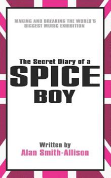 The Secret Diary of a Spice Boy: Making and Breaking the World's Biggest Music Exhibition