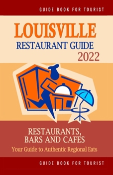 Paperback Louisville Restaurant Guide 2022: Your Guide to Authentic Regional Eats in Louisville, Kentucky (Restaurant Guide 2022) Book