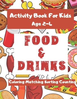 Activity Book For kids: Ages 2-4 Food & Drinks Coloring Matching Sorting Counting Free Drawing