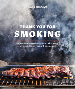 Hardcover Thank You for Smoking: Fun and Fearless Recipes Cooked with a Whiff of Wood Fire on Your Grill or Smoker [A Cookbook] Book