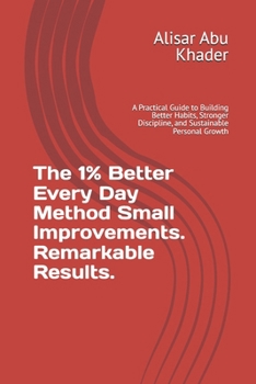 Paperback The 1% Better Every Day Method Small Improvements. Remarkable Results.: A Practical Guide to Building Better Habits, Stronger Discipline, and Sustainable Personal Growth (Self Development) Book
