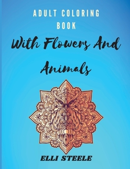 Paperback Adult Coloring Book With Flowers And Animals: Amazing Adult Coloring Book with Stress Relieving Animals and Flowers Designs Book