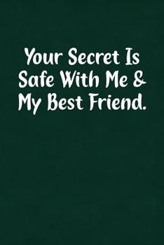 Your Secret Is Safe With Me & My Best Friend.: Fun Gag Gift Notebook for Women or Men
