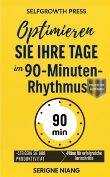 Optimieren Sie Ihre Tage im 90-Minuten-Rhythmus (German Edition)