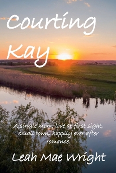 Courting Kay : A Single Mom, Love at First Sight, Small Town, Happily Ever after Romance
