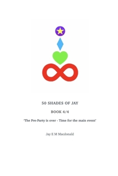 50 SHADES OF JAY - BOOK 4/4: ‘The Pre-Party is over - Time for the main event’