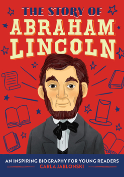 The Story of Abraham Lincoln: A Biography Book for New Readers - Book  of the Story Of: A Biography Series for New Readers