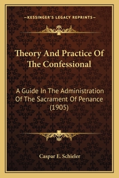 Theory and Practice of the Confessional; a Guide in the Administration of the Sacrament of Penance