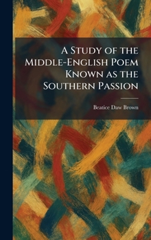 Hardcover A Study of the Middle-English Poem Known as the Southern Passion Book
