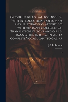 Paperback Caesar, De Bello Gallico Book V.: With Introduction, Notes, Maps and Illustrations, Appendices With Hints and Exercises on Translation at Sight and on Book