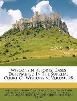 Wisconsin Reports: Cases Determined In The Supreme Court Of Wisconsin, Volume 28