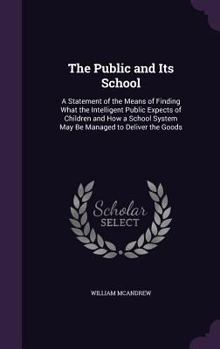 Hardcover The Public and Its School: A Statement of the Means of Finding What the Intelligent Public Expects of Children and How a School System May Be Man Book