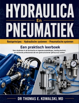 HYDRAULICA En PNEUMATIEK: Voor studenten in de technische en ingenieursopleidingen, leerling-technici, en werkende professionals die een gestructureerde opfriscursus zoeken (Dutch Edition)