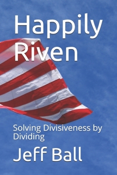 Paperback Happily Riven: Solving Divisiveness by Dividing Book