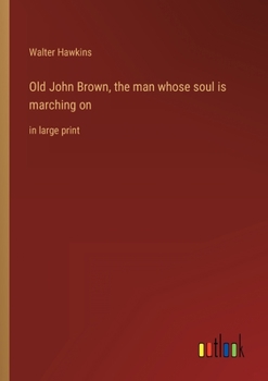 Paperback Old John Brown, the man whose soul is marching on: in large print Book
