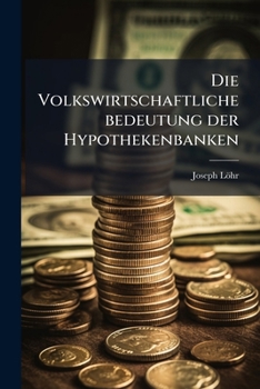 Paperback Die Volkswirtschaftliche bedeutung der Hypothekenbanken [German] Book