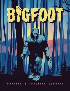 Bigfoot Hunting & Tracking Journal: Record Big Foot Sightings Document Sasquatch Searches Researcher Logbook