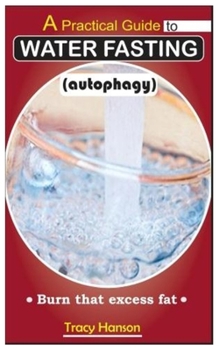 Paperback A Practical Guide to WATER FASTING (autophagy).: Burn that excess fat. Book