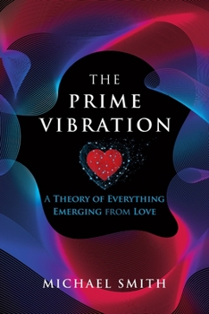 Paperback The Prime Vibration: A Theory of Everything Emerging from Love Book