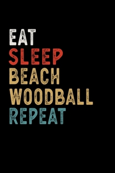 Paperback Eat Sleep Beach Woodball Repeat Funny Sport Gift Idea: Lined Notebook / Journal Gift, 100 Pages, 6x9, Soft Cover, Matte Finish Book