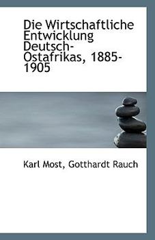 Paperback Die Wirtschaftliche Entwicklung Deutsch-Ostafrikas, 1885-1905 Book