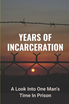 Paperback Years Of Incarceration: A Look Into One Man's Time In Prison: Factual Picture Of Prison Book