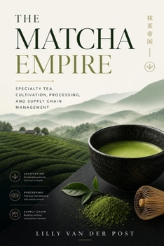 The Matcha Empire: Specialty Tea Cultivation, Processing, and Supply Chain Management