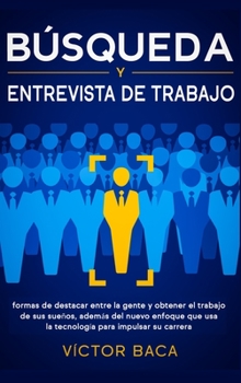 Hardcover Búsqueda y entrevista de trabajo: Formas de destacar entre la gente y obtener el trabajo de sus sueños, además del nuevo enfoque que usa la tecnología [Spanish] Book