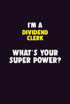 I'M A Dividend Clerk, What's Your Super Power?: 6X9 120 pages Career Notebook Unlined Writing Journal