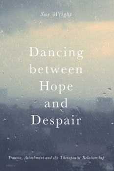 Paperback Dancing between Hope and Despair: Trauma, Attachment and the Therapeutic Relationship Book