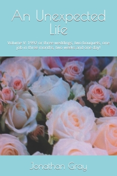 Paperback An Unexpected Life: Volume V: 1992 or three weddings, two bouquets, one job in three months, two weeks and one day! Book