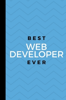 Best Web Developer Ever: Small 120 Page Lined Journal For A Programmer Who Specializes In The Development Of World Wide Web Applications