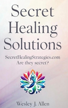 Paperback Secret Healing Solutions: SecretHealingStrategies.com are they secret? Book
