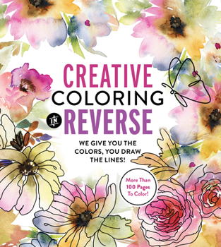 Paperback Creative Coloring in Reverse: We Give You the Colors, You Draw the Lines! More Than 100 Pages to Color! Book