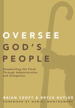 Oversee God's People: Shepherding the Flock Through Administration and Delegation - Book  of the Practical Shepherding