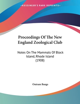 Paperback Proceedings Of The New England Zoological Club: Notes On The Mammals Of Block Island, Rhode Island (1908) Book