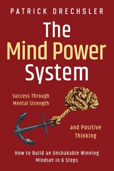 Paperback The Mind Power System: Success Through Mental Strength and Positive Thinking: How to Build an Unshakable Winning Mindset in 6 Steps Book