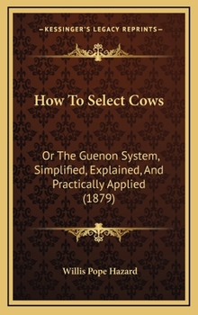Hardcover How To Select Cows: Or The Guenon System, Simplified, Explained, And Practically Applied (1879) Book