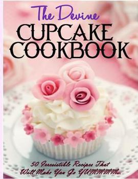 Paperback The Devine Cupcake Cookbook: 50 Irresistible Recipes That Will Make You Go YUMMMM... Book