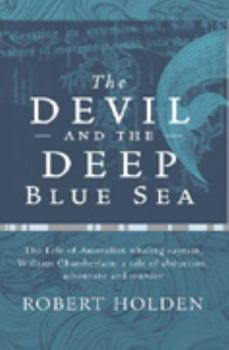 Paperback The Devil and the Deep Blue Sea: The Life of the Australian Whaling Captain, William Chamberlain: A Tale of Abduction, Adventure, and Murder Book