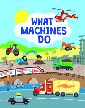 Hardcover What Machines Do: Take a Closer Look at the World of Machines Book