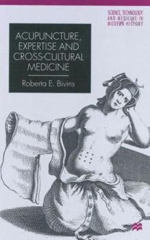 Acupuncture, Expertise and Cross-Cultural Medicine - Book  of the Science, Technology and Medicine in Modern History