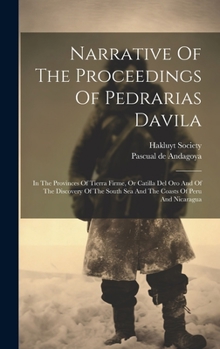 Hardcover Narrative Of The Proceedings Of Pedrarias Davila: In The Provinces Of Tierra Firme, Or Catilla Del Oro And Of The Discovery Of The South Sea And The C Book