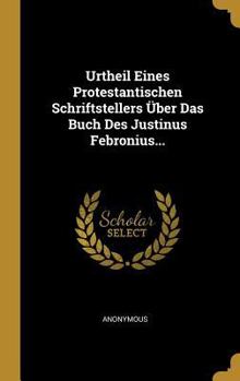 Hardcover Urtheil Eines Protestantischen Schriftstellers Über Das Buch Des Justinus Febronius... [German] Book