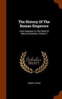 Hardcover The History Of The Roman Emperors: From Augustus To The Death Of Marcus Antoninus, Volume 2 Book