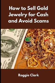 How to Sell Gold Jewelry for Cash and Avoid Scams: A Beginner's Guide to Selling Gold Jewelry Safely and Getting the Best Price